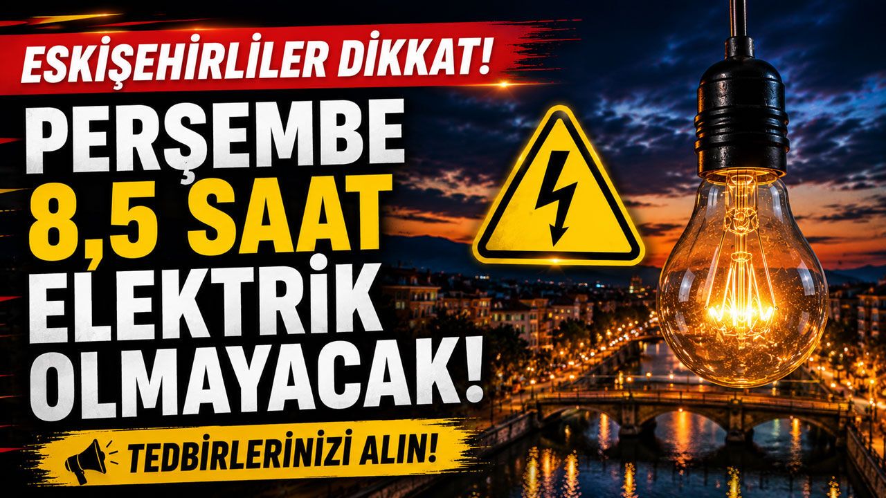 Eskişehirliler dikkat: Perşembe 8,5 saat elektrik olmayacak! İşte mahalle mahalle liste