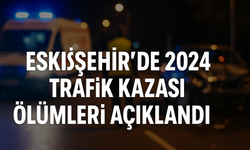 Eskişehir’de 2024 trafik kazası ölümleri açıklandı