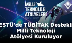 ESTÜ'de Milli Teknoloji Atölyesi kuruluyor