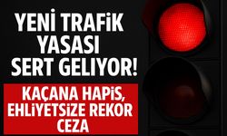 Trafik cezaları katlanıyor: Kaçana hapis, ehliyetsize rekor ceza