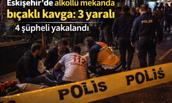 Eskişehir’de alkollü mekanda bıçaklı kavga: 3 yaralı