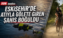 Eskişehir'de atıyla gölete giren şahıs boğuldu