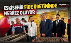 Eskişehir fide üretiminde merkez oluyor