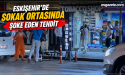 Eskişehir'de bir adam "Kafanı keserim" diyerek tehdit etti