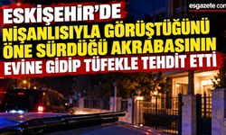 Cezaevindeyken nişanlısıyla konuştuğunu düşündüğü akrabasının evini tüfekle bastı