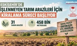 Eskişehir’de 458 bin metrekare tarım arazisi için kiralama yolu açılıyor