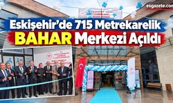 Eskişehir’de BAHAR Merkezi Hizmete Açıldı