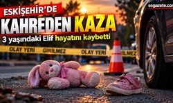 Eskişehir’de kahreden kaza: 3 yaşındaki Elif kurtarılamadı