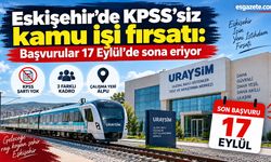 Eskişehir’de KPSS’siz kamu işi fırsatı: Başvurular başladı