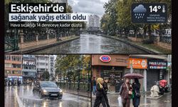 Eskişehir'de sağanak yağış: Sıcaklık 14 derece