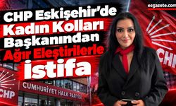 CHP Eskişehir’de Şok İstifa: Kadın Kolları Başkanı Görevi Bıraktı