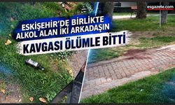 Eskişehir’de arkadaşların kavgası cinayetle sonuçlandı