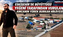 Eskişehir’de Yürek Yakan Olay: Büyüttüğü Yeğeni Amcasını Vurdu