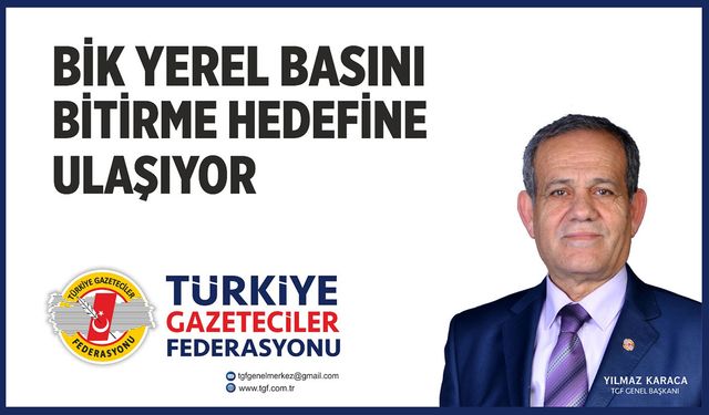 BİK YEREL BASINI BİTİRME HEDEFİNE ULAŞIYOR