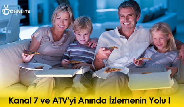 Kanal 7 ve ATV'yi Anında İzlemenin Yolu