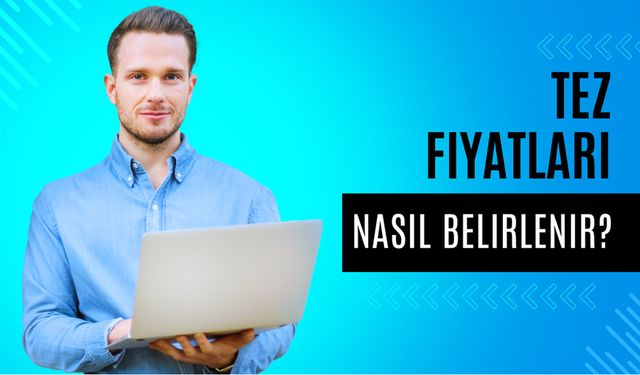 Tez Fiyatları Nasıl Belirlenir?