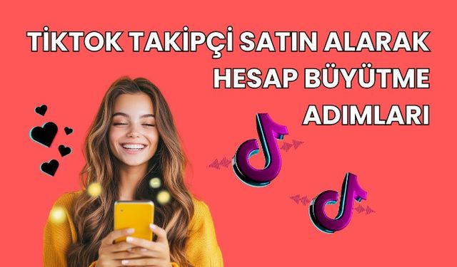 TikTok Takipçi Satın Alarak Hesap Büyütme Adımları