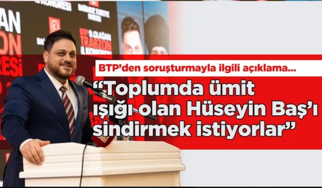 BTP’den Hüseyin Baş hakkında açılan soruşturmaya dair açıklama