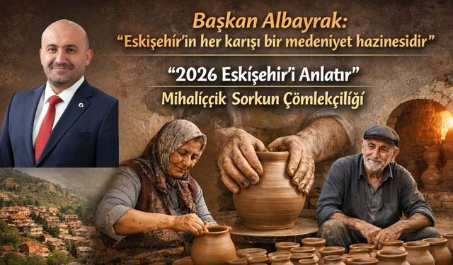 “Eskişehir’in her karışı bir medeniyet hazinesidir”