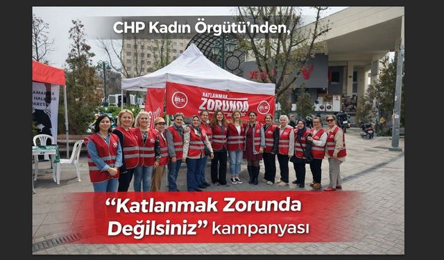 CHP Kadın Örgütü’nden “Katlanmak Zorunda Değilsiniz” kampanyası