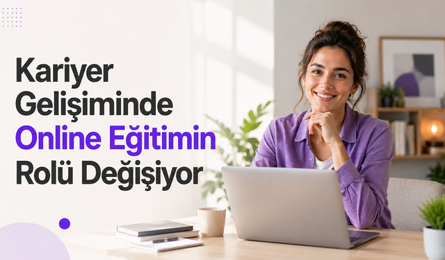 Kariyer Gelişiminde Online Eğitimin Rolü Değişiyor