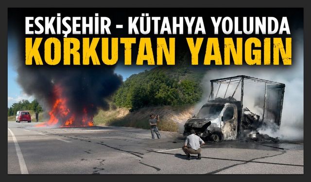 Kargo kamyonunun alev alev yandığı anlar kamerada