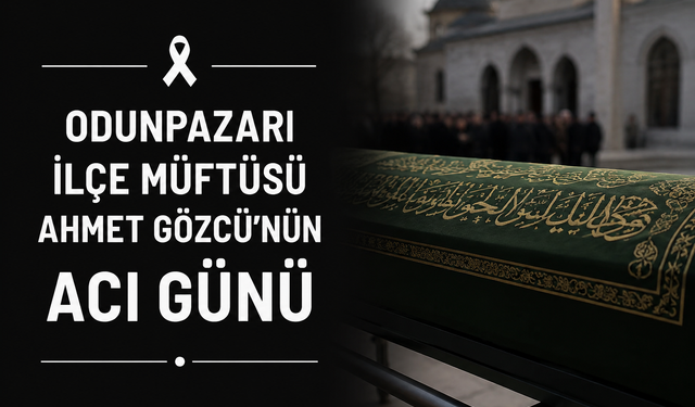 Eskişehir Odunpazarı İlçe Müftüsü Ahmet Gözcü’nün Acı Günü