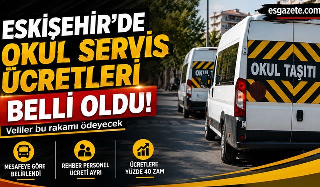 Eskişehir okul servis ücretleri 2026-2027 belli oldu