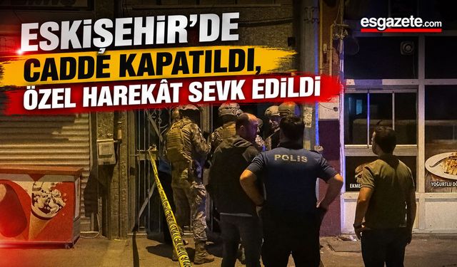 Eskişehir’de Gece Yarısı Hareketli Saatler: Özel Harekât Devreye Girdi