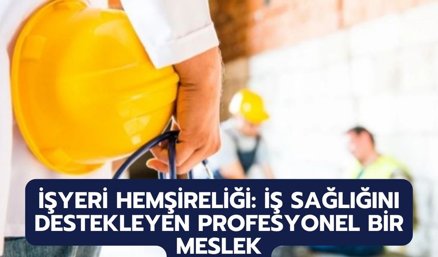 İşyeri Hemşireliği: İş Sağlığını Destekleyen Profesyonel Bir Meslek