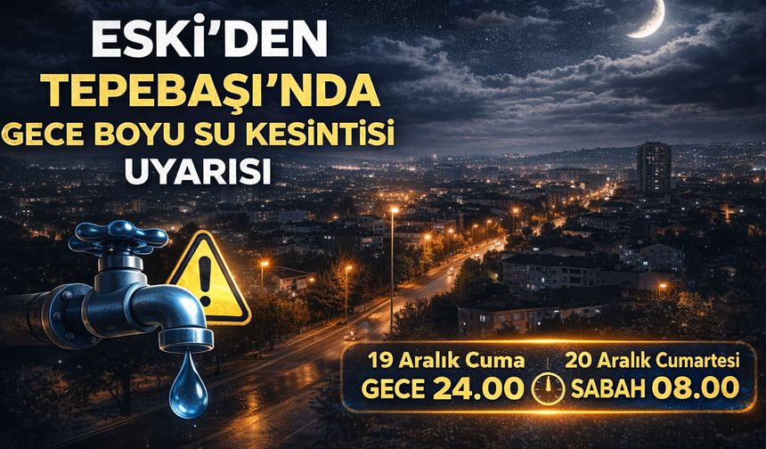 ESKİ’den  Eskişehir için Gece Boyu Su Kesintisi Uyarısı