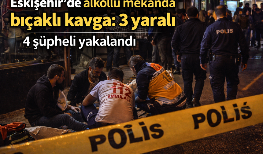 Eskişehir’de alkollü mekanda bıçaklı kavga: 3 yaralı