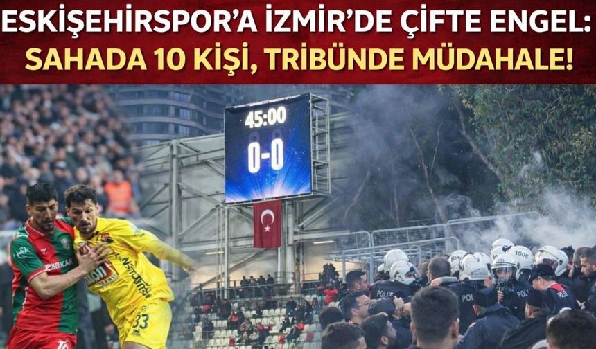 Eskişehirspor’a Karşı Hem Hakem Hem Müdahale! İzmir’de Skandal Gece