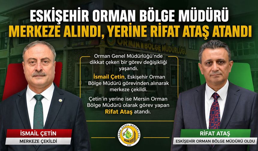 Eskişehir Orman Bölge Müdürü Merkeze Alındı, Yerine Rifat Ataş Atandı