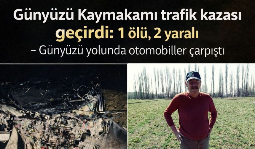 Günyüzü Kaymakamı trafik kazası geçirdi: 1 ölü, 2 yaralı