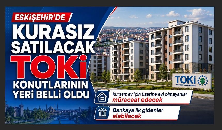 Eskişehir’de 565 TOKİ Konutu kurasız Satışa Sunulacak