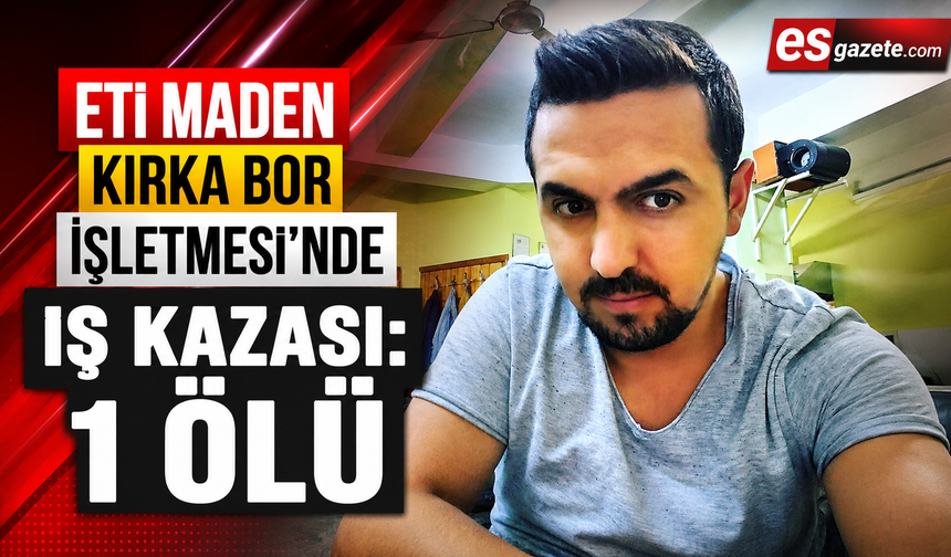 Kırka Bor İşletmesi’nde ölümcül kaza