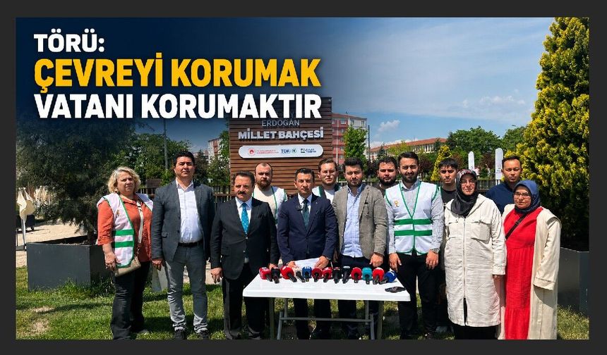 Törü: Çevreyi korumak vatanı korumaktır