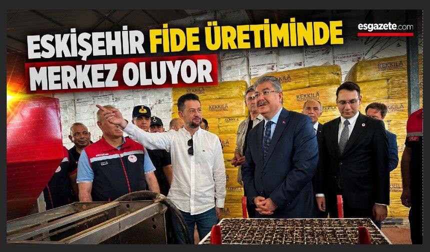 Eskişehir fide üretiminde merkez oluyor