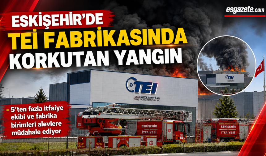Eskişehir'de TEI fabrikasında korkutan yangın