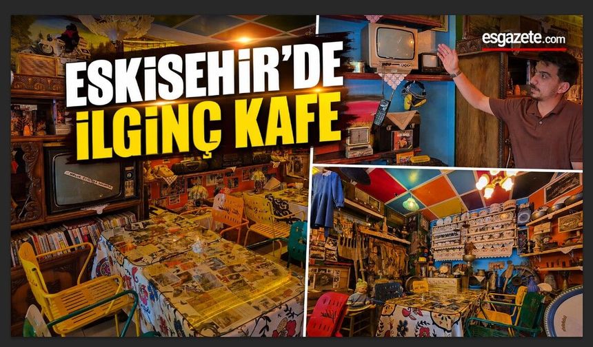 Eskişehir’de Zamanda Yolculuk Yaptıran Kafe