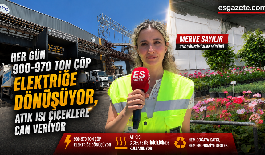 Eskişehir’in çöpü enerjiye, ısısı çiçeğe...