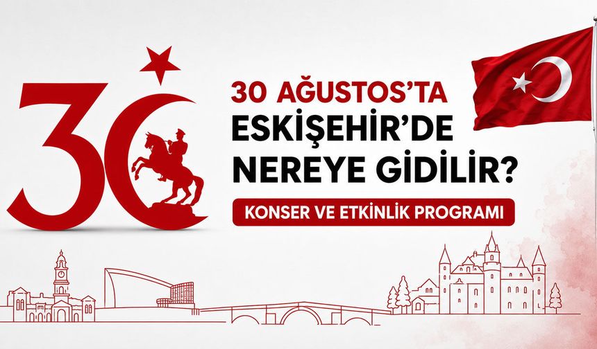 30 Ağustos’ta Eskişehir’de nereye gidilir?