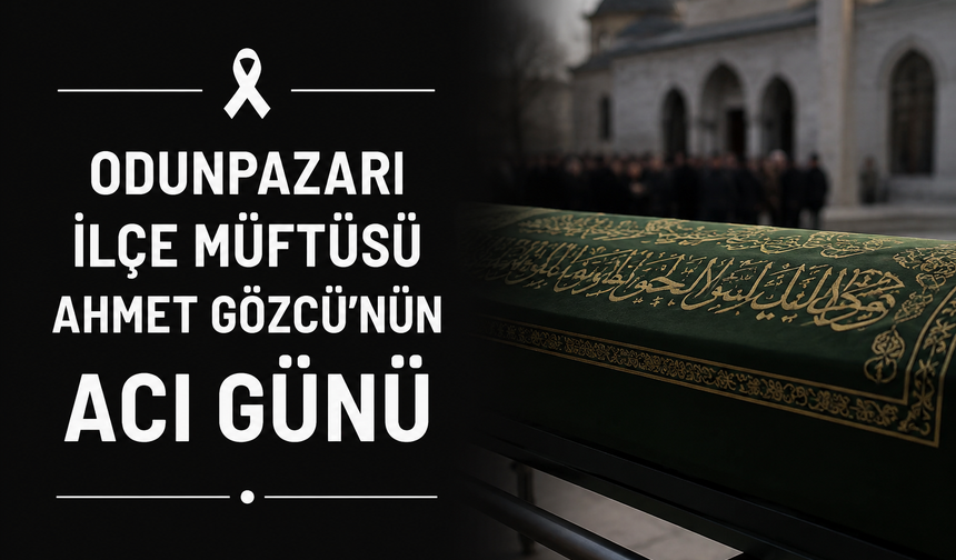 Eskişehir Odunpazarı İlçe Müftüsü Ahmet Gözcü’nün Acı Günü