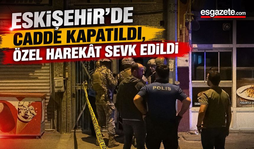 Eskişehir’de Gece Yarısı Hareketli Saatler: Özel Harekât Devreye Girdi