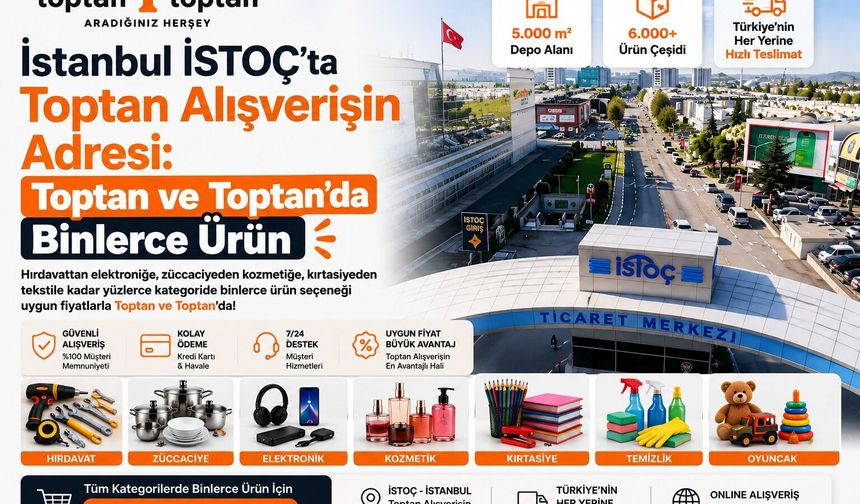 İstanbul İSTOÇ’ta Toptan Alışverişin Adresi: Toptan ve Toptan’da Binlerce Ürün
