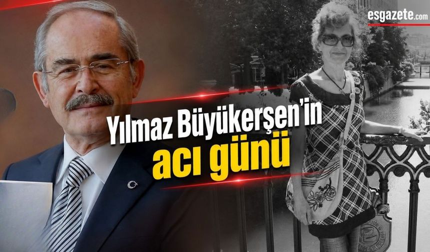 Yılmaz Büyükerşen'in acı günü