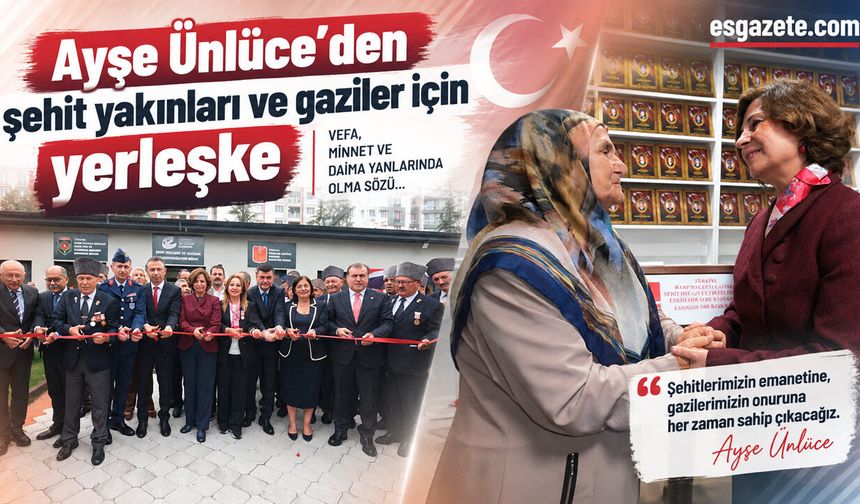Ayşe Ünlüce’den şehit yakınları ve gaziler için yerleşke
