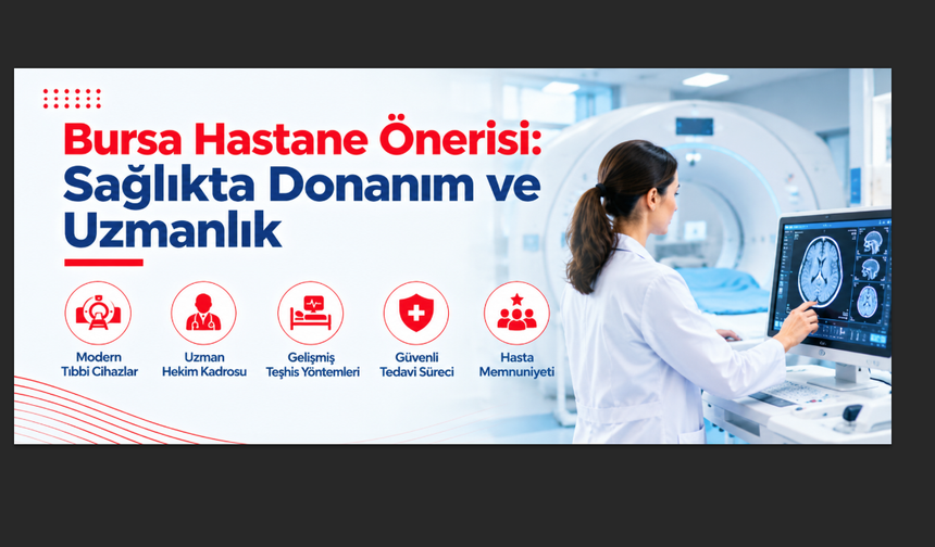 Bursa Hastane Önerisi: Sağlıkta Donanım ve Uzmanlık