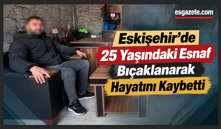Bıçaklanan esnaf hayatını kaybetti